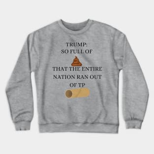 Trump So Full of Shit The Entire Nation Ran out Of Toilet paper Crewneck Sweatshirt